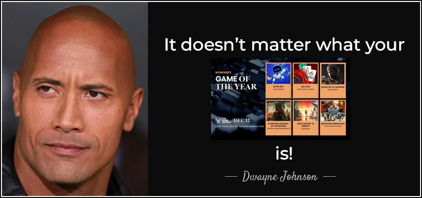 Foto do ator Dwayne Johnson com uma das suas citações mais famosas da sua época no WWE: It doesn't matter what your name is. A imagem é editada, colocando os indicados ao prêmio de Game of the Year em que tem Shadow of the Erdtree