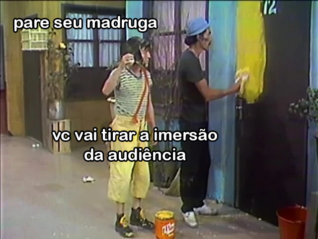 Meme de Chaves em que ele fala para o Seu Madruga, que está pintando a porta com tinta amarela, que isso vai tirar a imersão da audiência.
